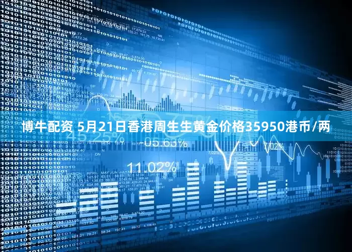 博牛配资 5月21日香港周生生黄金价格35950港币/两