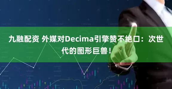 九融配资 外媒对Decima引擎赞不绝口：次世代的图形巨兽！