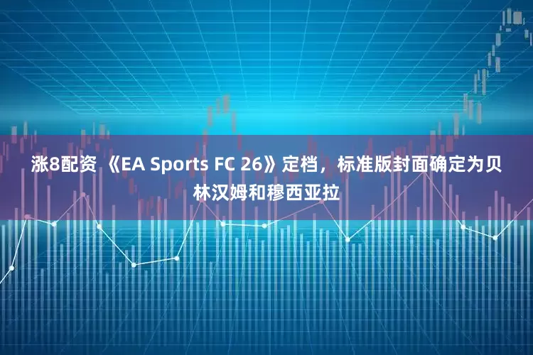 涨8配资 《EA Sports FC 26》定档，标准版封面确定为贝林汉姆和穆西亚拉